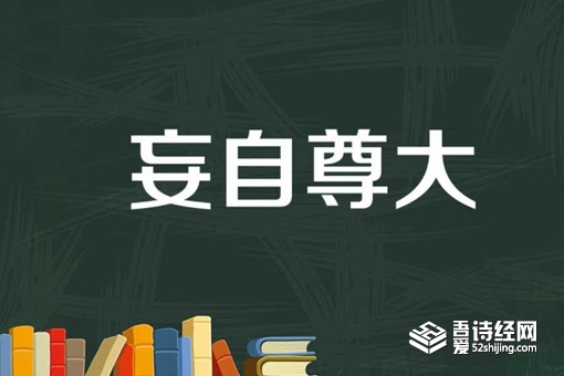 妄自尊大的成语故事,妄自尊大的词语解释