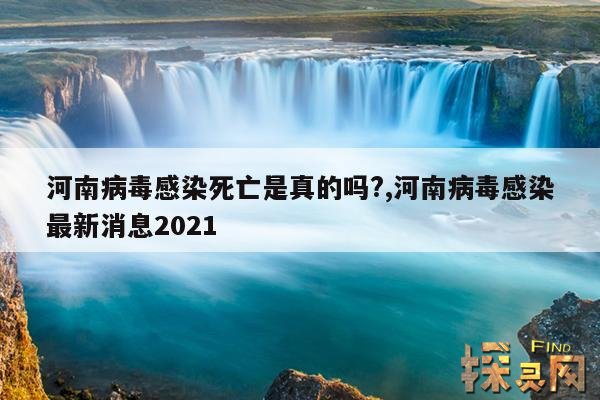 河南病毒感染死亡是真的吗？,河南病毒感染最新消息2021