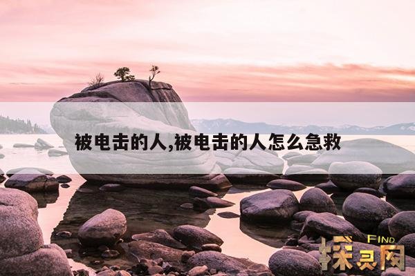 被电击的人,被电击的人能否获救关键在于能否尽快脱离电源