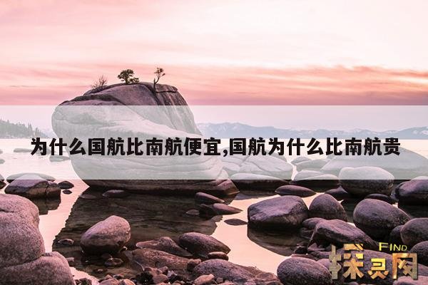 为什么国航比南航便宜,为什么国航机票比南航贵