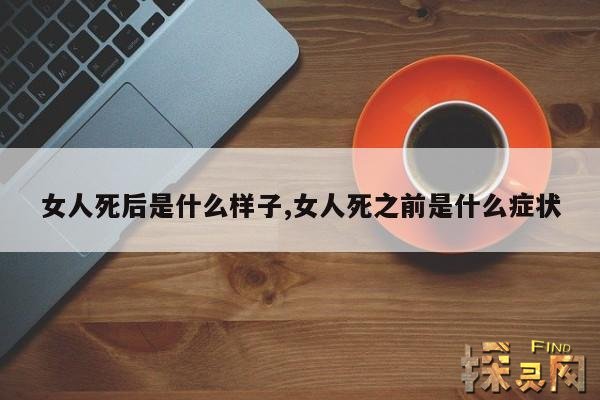 女人死后是什么样子,女人死后身体会发生什么变化