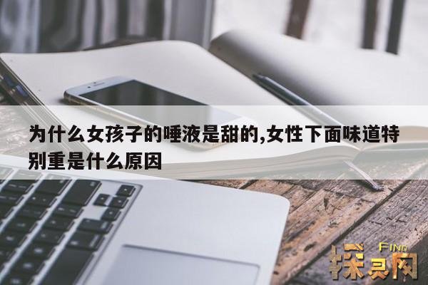 为什么女孩子的唾液是甜的,女生为什么会叫出声,男生却不叫