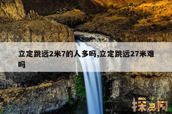 立定跳远2米7的人多吗？,立定跳远俩米七