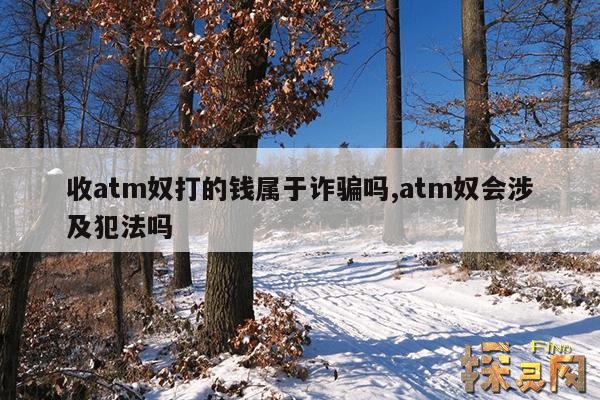 收atm奴打的钱属于诈骗吗？,收atm奴打的钱犯法吗？