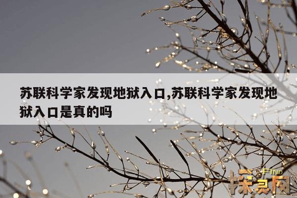 苏联科学家发现地狱入口,苏联科学家发现地狱入口是真的吗？