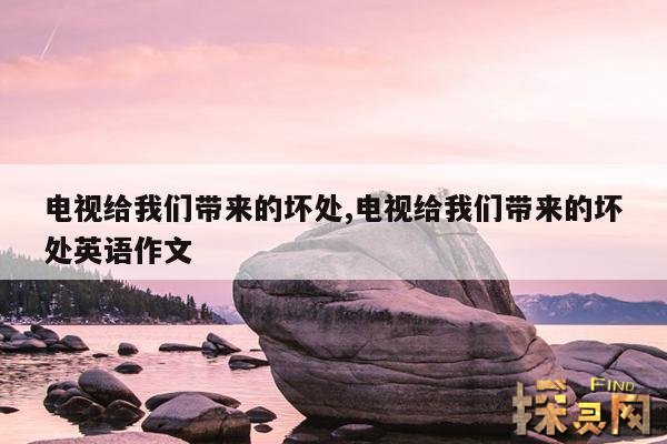 电视给我们带来的坏处,电视给我们带来的坏处英语