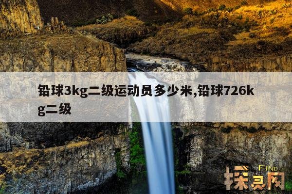 铅球3kg二级运动员多少米,铅球一二三级运动员