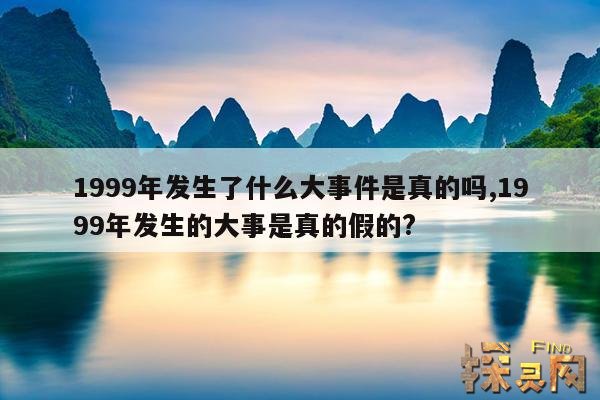 1999年发生了什么大事件是真的吗？,1999年发生了什么大事情